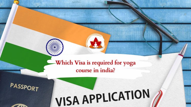 Which Visa is required for yoga course in india?