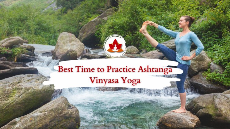 Best Time to Practice Ashtanga Vinyasa Yoga
