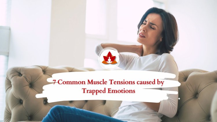 7 Common Muscle Tensions caused by Trapped Emotions