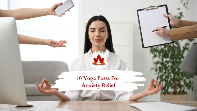 10 Simple Yoga Poses to Reduce Stress & Anxiety