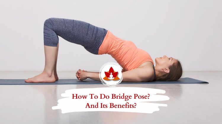 How To Do Bridge Pose? And Its Benefits?