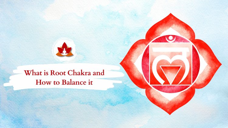 What is Root Chakra and How to Balance it