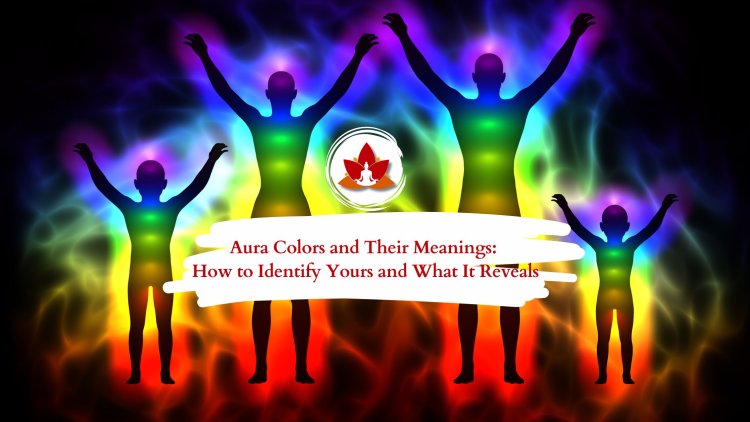 Aura Colors and Their Meanings: How to Identify Yours and What It Reveals