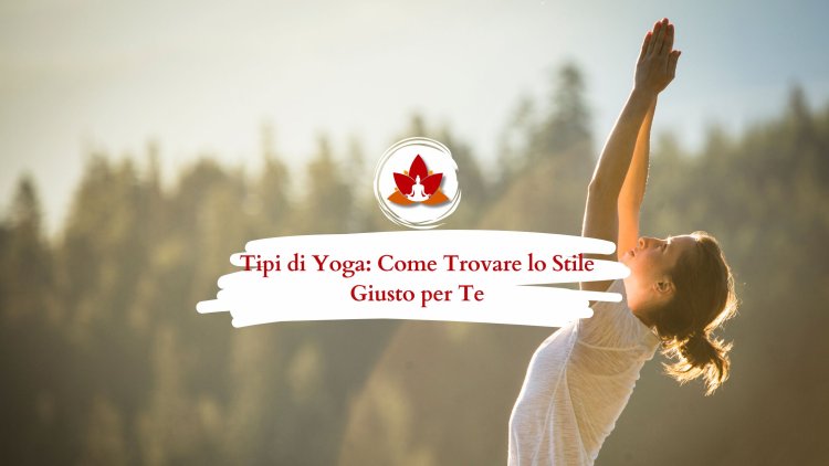 Tipi di Yoga: Come Trovare lo Stile Giusto per Te