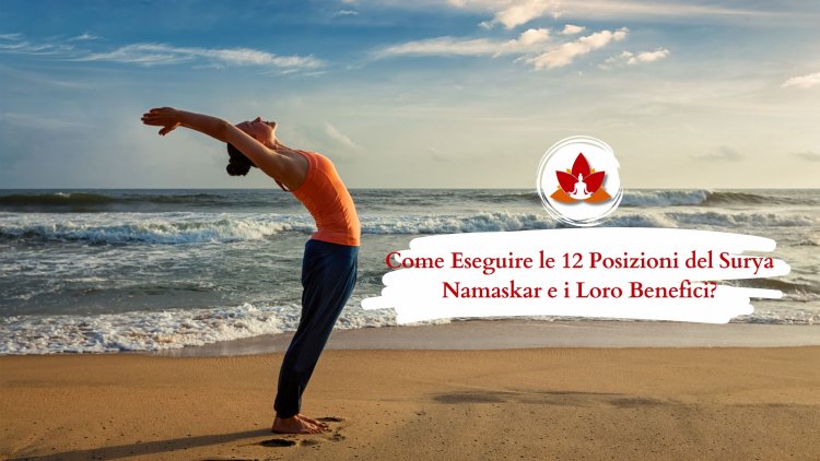 Come Eseguire le 12 Posizioni del Surya Namaskar e i Loro Benefici?