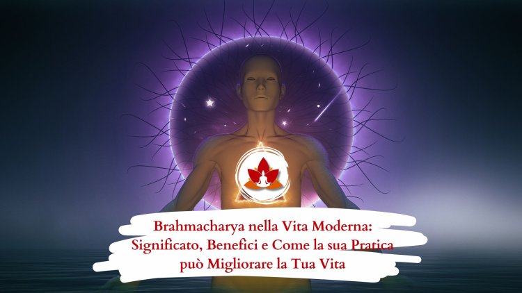 Brahmacharya nella Vita Moderna: Significato, Benefici e Come la sua Pratica può Migliorare la Tua Vita