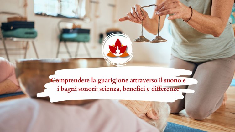 Comprendere la guarigione attraverso il suono e i bagni sonori: scienza, benefici e differenze