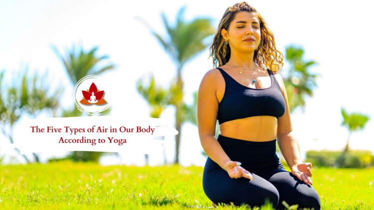 The Five Types of Air in Our Body According to Yoga