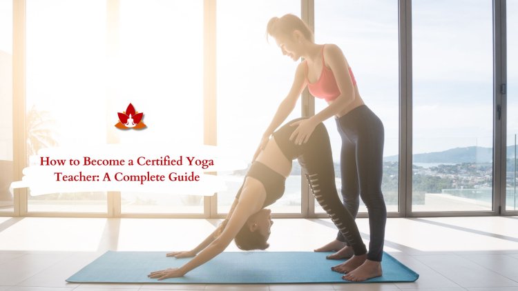 How to Become a Certified Yoga instructor: A Complete Guide