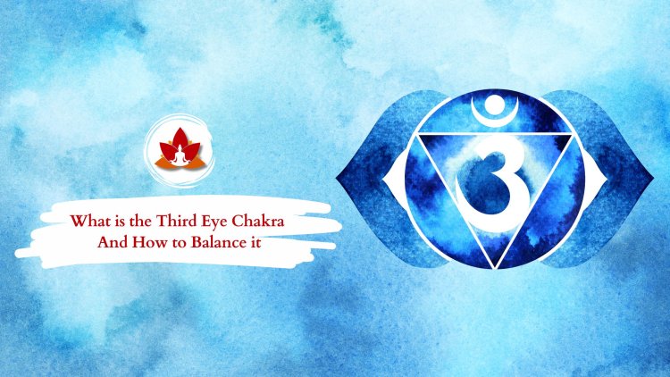 What is the Third Eye Chakra? How to Balance and Awaken It