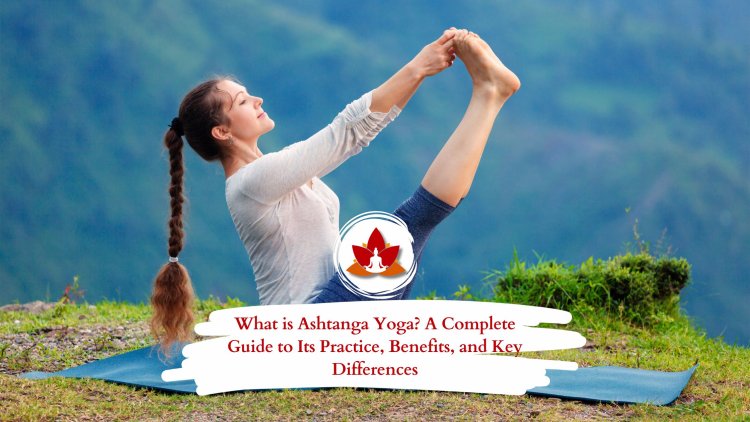 What is Ashtanga Yoga? A Complete Guide to Its Practice, Benefits, and Key Differences